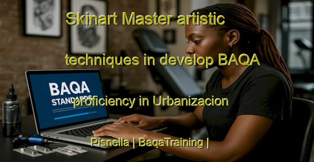 Skinart Master artistic techniques in develop BAQA proficiency in Urbanizacion Pisnella | BaqaTraining | BaqaClasses | SkinartTraining-Spain